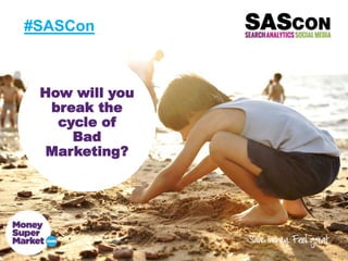 #SASCon

How will you
break the
cycle of
Bad
Marketing?

 
