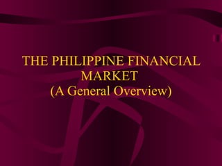 THE PHILIPPINE FINANCIAL MARKET  (A General Overview) 