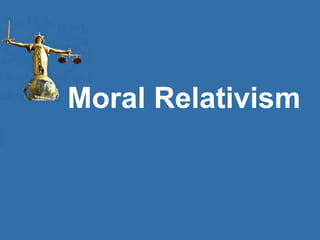Moral Relativism
 