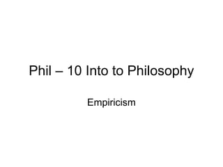 Phil – 10 Into to Philosophy

         Empiricism
 