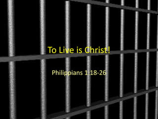 To Live is Christ!
Philippians 1:18-26
 