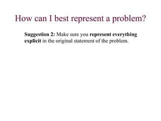 How can I best represent a problem?
Suggestion 2: Make sure you represent everything
explicit in the original statement of the problem.
 