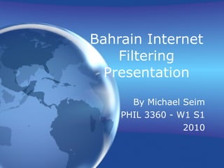 Bahrain Internet Filtering Presentation By Michael Seim PHIL 3360 - W1 S1 2010 