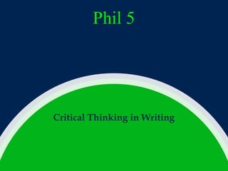 Phil 5

Critical Thinking in Writing

 