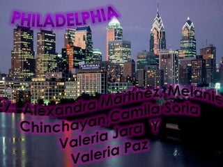 PhiladelphiA By:Alexandra Martínez, Melanie Chinchayan,Camila Soria Valeria Jara  Y Valeria Paz 