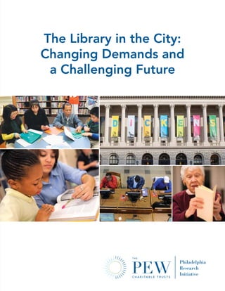 PEW_LIBRRpt_forWEB:forWEB 4/21/12 11:55 AM Page C1




                        The Library in the City:
                        Changing Demands and
                         a Challenging Future
 