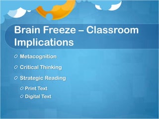 Brain Freeze – Classroom ImplicationsMetacognitionCritical ThinkingStrategic ReadingPrint TextDigital Text