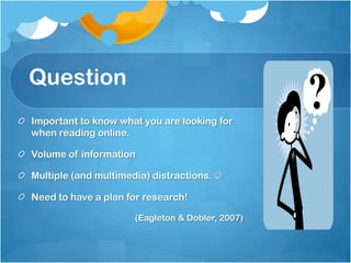 LocateKey skill in effective online reading.Strategies for locating information online should be one of the first things taught.Provide explicit instruction and guided practice in using search engines & directories