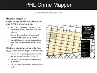 PHL Crime Mapper
                                          www.phlcrimemapper.com

•   PHL Crime Mapper is a
    simple, s...