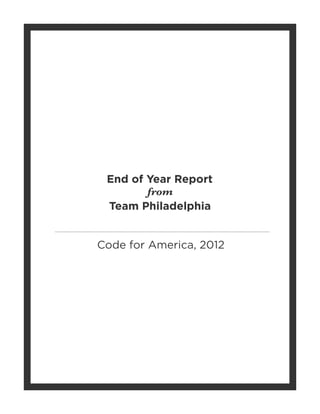 End of Year Report
Code for America, 2012
from
Team Philadelphia
 