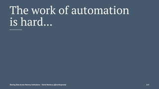 The work of automation
is hard...
Sharing Data Across Memory Institutions — David Newbury (@workergnome) 115
 