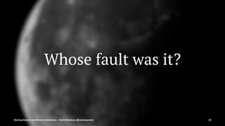Whose fault was it?
Sharing Data Across Memory Institutions — David Newbury (@workergnome) 18
 