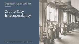 What doesn't Linked Data do?
Create Easy
Interoperability
Sharing Data Across Memory Institutions — David Newbury (@workergnome) 49
 