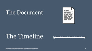 The Document
The Timeline
Sharing Data Across Memory Institutions — David Newbury (@workergnome) 64
 