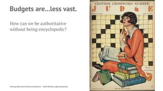 Budgets are...less vast.
How can we be authoritative
without being encyclopedic?
Sharing Data Across Memory Institutions — David Newbury (@workergnome) 70
 