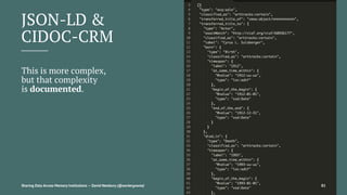 JSON-LD &
CIDOC-CRM
This is more complex,
but that complexity
is documented.
Sharing Data Across Memory Institutions — David Newbury (@workergnome) 81
 