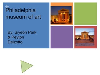 Philadelphia museum of art By: Siyeon Park & Peyton Delzotto 