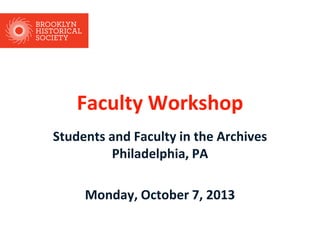 Faculty Workshop
Students and Faculty in the Archives
Philadelphia, PA
Monday, October 7, 2013
 