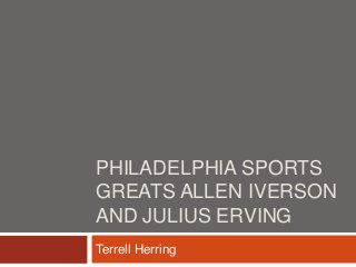 PHILADELPHIA SPORTS
GREATS ALLEN IVERSON
AND JULIUS ERVING
Terrell Herring
 