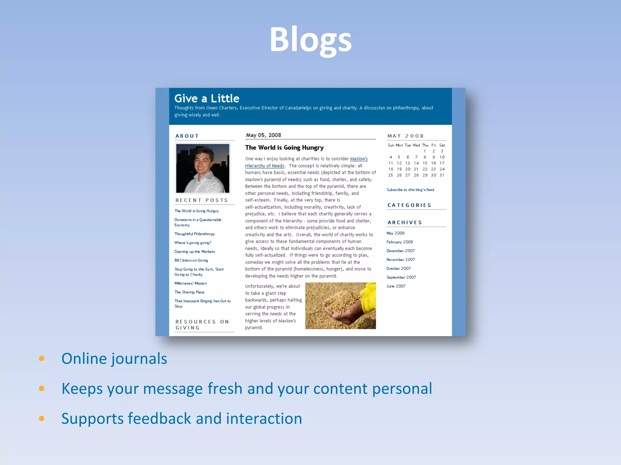 Blogs




• Online journals
• Keeps your message fresh and your content personal
• Supports feedback and interaction
 