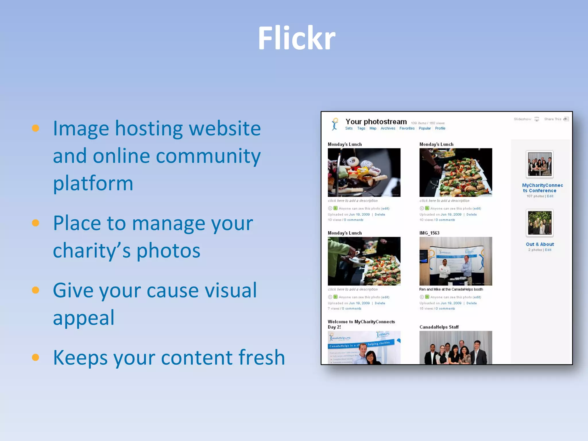 Flickr

• Image hosting website
  and online community
  platform
• Place to manage your
  charity’s photos
• Give your cause visual
  appeal
• Keeps your content fresh
 