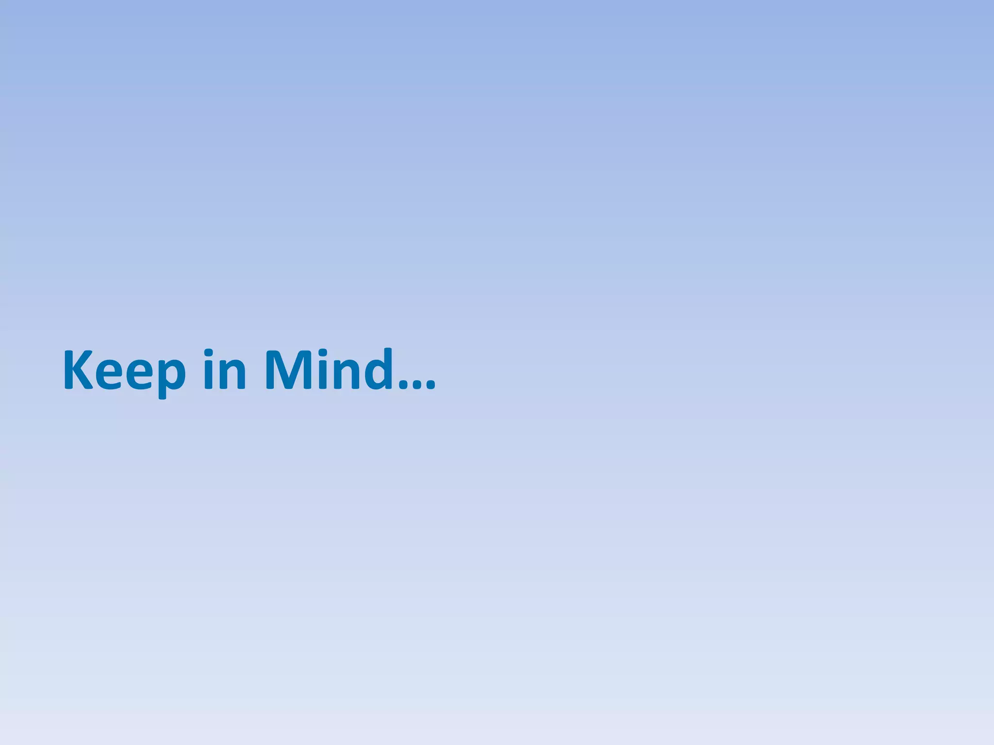 Keep in Mind…
 