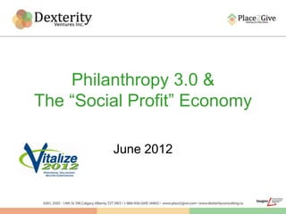 Philanthropy 3.0 &
The “Social Profit” Economy

         June 2012
 