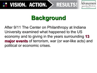 Background After 9/11 The Center on Philanthropy at Indiana University examined what happened to the US economy and to giving in the years surrounding  13 major events  of terrorism, war (or war-like acts) and political or economic crises. 