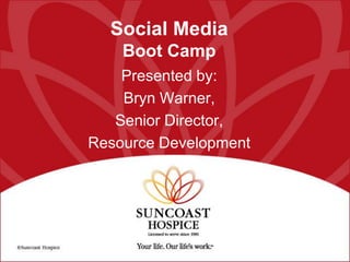Social Media
Boot Camp
Presented by:
Bryn Warner,
Senior Director,
Resource Development
 