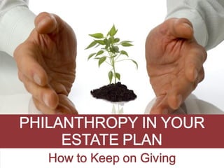 Philantrophy in Your Estate Plan - How to Keep on Giving