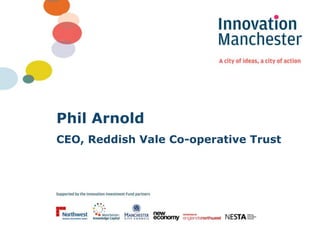 Phil Arnold
CEO, Reddish Vale Co-operative Trust
 