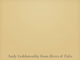 Andy Goldsworthy from Rivers & Tides
 