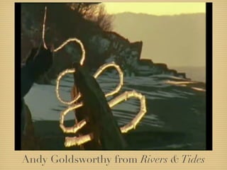 Andy Goldsworthy from Rivers & Tides
 