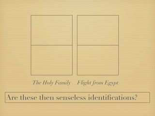 The Holy Family   Flight from Egypt

Are these then senseless identiﬁcations?
 