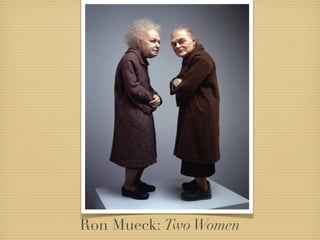 Ron Mueck: Two Women
 