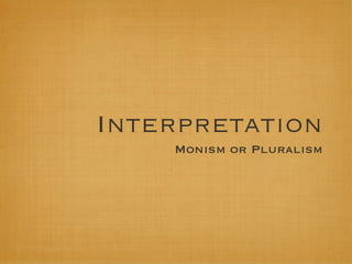 Interpretation
    Monism or Pluralism
 