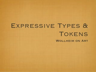 Expressive Types &
           Tokens
          Wollheim on Art
 