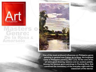 Art
Philippines
One of the most profound influences on Philippine genre
painting in general was Fabian de la Rosa, the bri...