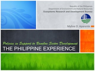 Republic of the Philippines
Department of Environment and Natural Resources
Ecosystems Research and Development Bureau
THE PHILIPPINE EXPERIENCE
Myline O. Aparente
 