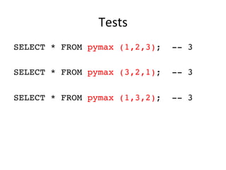 Tests	
  
SELECT * FROM pymax (1,2,3); -- 3
SELECT * FROM pymax (3,2,1); -- 3
SELECT * FROM pymax (1,3,2); -- 3
 