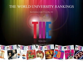 THE WORLD UNIVERSITY RANKINGS Royal Institution, London. 30 September, 2010 Phil Baty  Editor Times Higher Education World University Rankings 