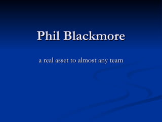 Phil Blackmore a real asset to almost any team 