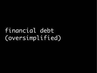 financial debt
(oversimplified)
 