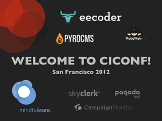 WELCOME TO CICONF!
     San Francisco 2012
 