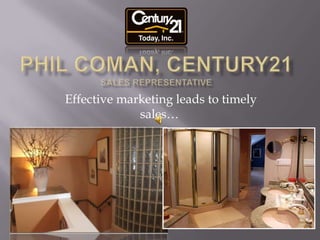Phil Coman, Century21Sales Representative  Effective marketing leads to timely sales… 