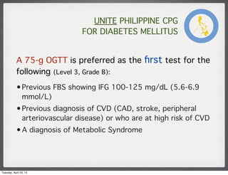 UNITE PHILIPPINE CPG
FOR DIABETES MELLITUS
A 75-g OGTT is preferred as the ﬁrst test for the
following (Level 3, Grade B):...