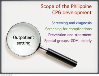 Scope of the Philippine
CPG development
Outpatient
setting
Screening and diagnosis
Screening for complications
Prevention ...