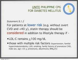 UNITE PHILIPPINE CPG
FOR DIABETES MELLITUS
Statement 8.1.2
For patients at lower risk (e.g. without overt
CVD and <40 y), ...