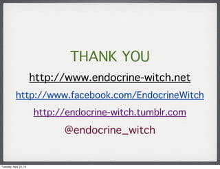 THANK YOU
http://www.endocrine-witch.net
http://www.facebook.com/EndocrineWitch
http://endocrine-witch.tumblr.com
@endocri...