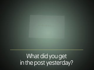 .............................................................................................................
Whatdidyouget
inthepostyesterday?
 